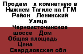 Продам 2-х комнатную в  Нижнем Тагиле на ГГМ › Район ­ Ленинский › Улица ­ Черноисточинское шоссе › Дом ­ 61 › Общая площадь ­ 58 › Цена ­ 2 700 000 - Свердловская обл., Нижний Тагил г. Недвижимость » Квартиры продажа   